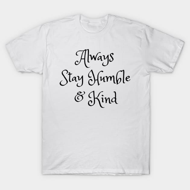 Always Stay Humble And Kind T-Shirt by Siraj Decors